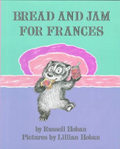 Bread and jam for Frances / by Russell Hoban ; pictures by Lillian Hoban.