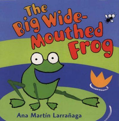 The big wide-mouthed frog : a traditional tale / illustrated by Ana Martin Larranaga.