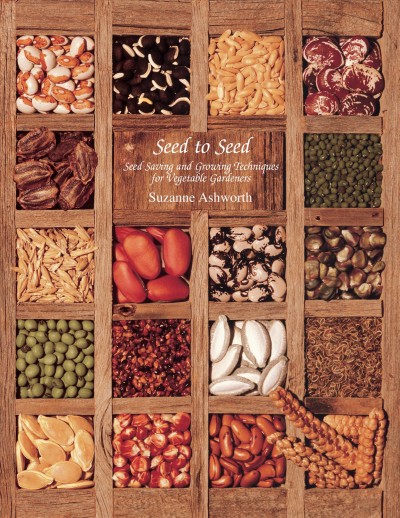 Seed to seed : seed saving and growing techniques for vegetable gardeners / by Suzanne Ashworth ; edited by Kent Whealy ; photography by David Cavagnaro.