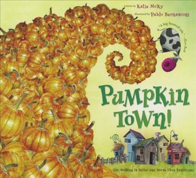 Pumpkin town! (or, Nothing is better and worse than pumpkins) / written by Katie McKy ; illustrated by Pablo Bernasconi.