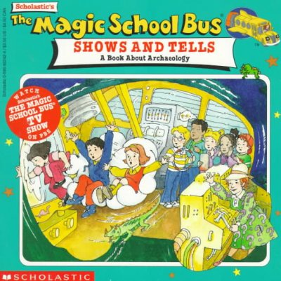 The magic school bus shows and tells : a book about archaeology / [from an episode of the animated TV series produced by Scholastic Productions, Inc. ; based on The Magic School Bus books written by Joanna Cole and illustrated by Bruce Degen ; TV tie-in adaptation by Jackie Posner and illustrated by John Speirs ; TV script written by John May].