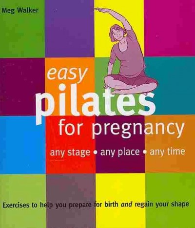 Easy pilates for pregnancy : any stage, any place, any time / Meg Walker ; illustrated by Juliet Percival. --.