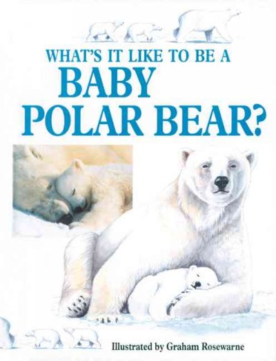 What's it like to be a baby polar bear? / by Honor Head ; illustrated by Graham Rosewarne.