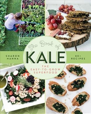 The book of kale : the easy-to-grow superfood / Sharon Hanna.