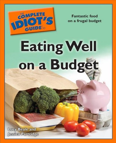 The complete idiot's guide to eating well on a budget [electronic resource] / by Lucy Beale and Jessica Partridge.