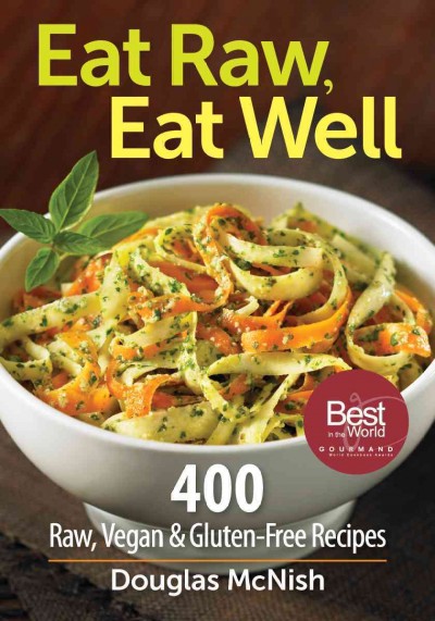 Eat raw, eat well : 400 raw, vegan & gluten-free recipes / Douglas McNish.