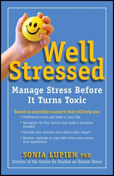 Well stressed : how you can manage stress before it turns toxic / Sonia Lupien.