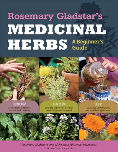 Rosemary Gladstar's medicinal herbs : a beginner's guide / by Rosemary Gladstar.