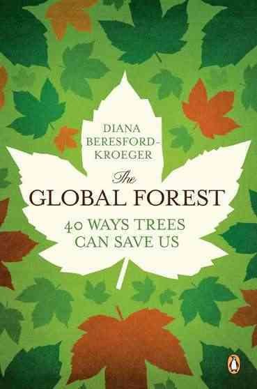 The global forest : 40 ways trees can save us / Diana Beresford-Kroeger.