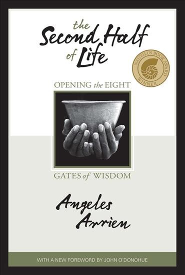 The second half of life [electronic resource] : opening the eight gates of wisdom / Angeles Arrien.