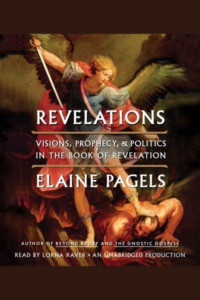Revelations [electronic resource] : [visions, prophecy, and politics in the book of Revelation] / Elaine Pagels.