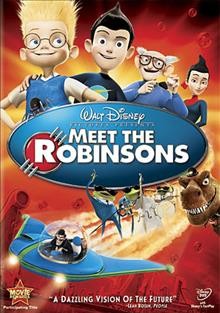 Meet the Robinsons / Walt Disney Pictures presents ; Walt Disney Animation Studios ; directed by Stephen Anderson ; produced by Dorothy McKim ; screenplay by Jon Bernstein ... [et al.].