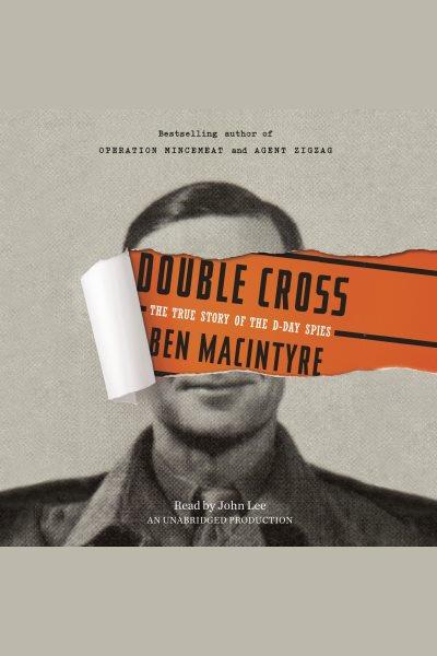 Double cross [electronic resource] : the true story of the D-day spies / Ben Macintyre.