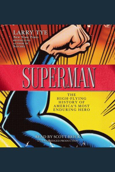 Superman [electronic resource] : the high-flying history of America's most enduring hero / Larry Tye.