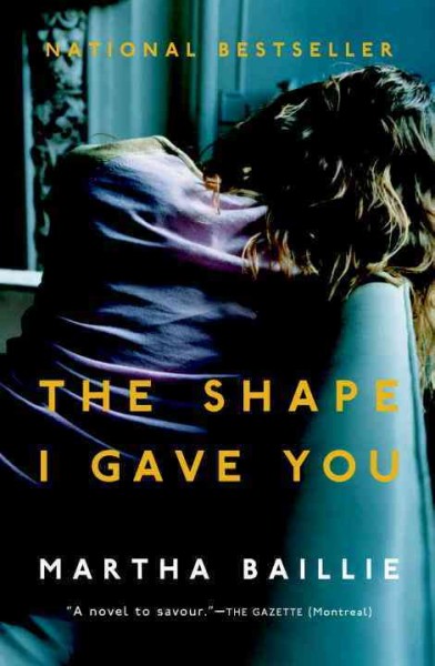 The shape I gave you / Martha Baillie.