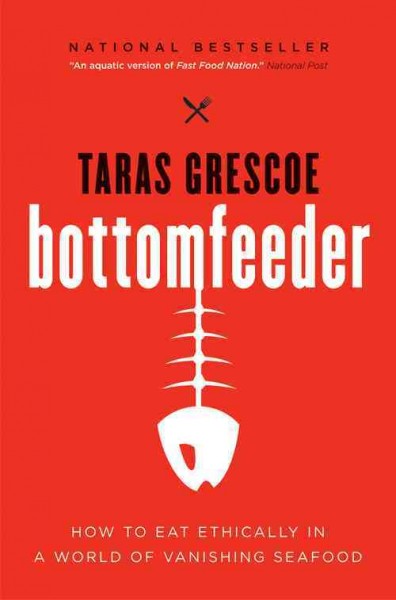 Bottomfeeder [electronic resource] : a seafood lover's journey to the end of the food chain / Taras Grescoe.
