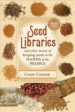 Seed libraries : and other means of keeping seeds in the hands of the people / Cindy Conner.