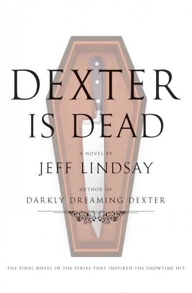 Dexter is dead : a novel / Jeff Lindsay.