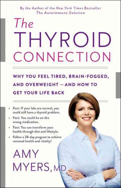 The thyroid connection : why you feel tired, brain-fogged, and overweight--and how to get your life back / Amy Myers, MD.