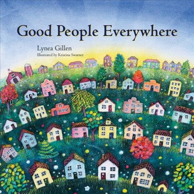 Good people everywhere / Lynea Gillen ; illustrated by Kristina Swarner.