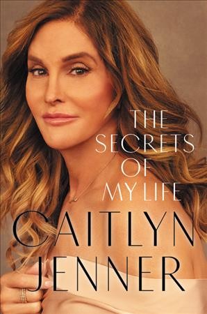 The secrets of my life / Caitlyn Jenner ; with Buzz Bissinger.