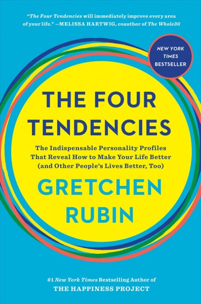 The four tendencies : the indispensable personality profiles that reveal how to make your life better (and other people's lives better, too) / Gretchen Rubin.