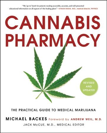 Cannabis pharmacy : the practical guide to medical marijuana / Michael Backes ; foreword by Andrew Weil, M.D. ; Jack McCue, M.D., medical editor.