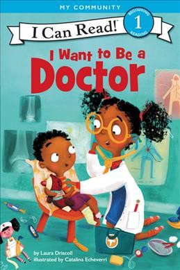 I want to be a doctor / by Laura Driscoll ; illustrated by Catalina Echeverri.