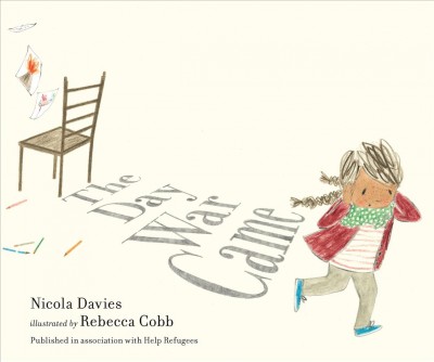 The day war came / by Nicola Davies ; illustrated by Rebecca Cobb.