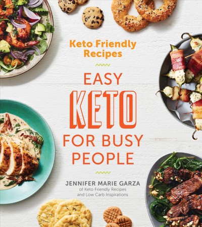 Keto friendly recipes : easy keto for busy people / Jennifer Marie Garza ; photography by Ghazalle Badiozamani.