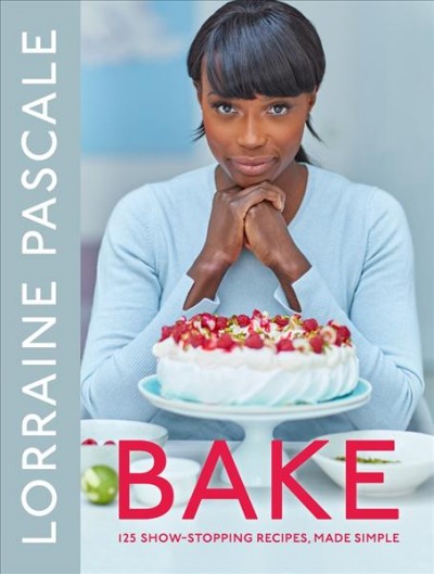 Bake : 125 show-stopping recipes, made simple / Lorraine Pascale.