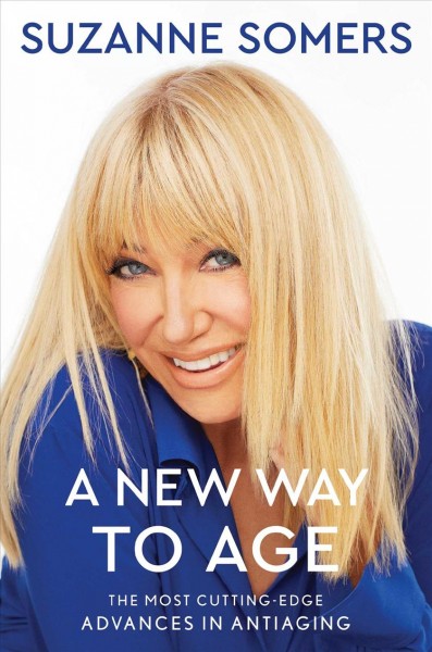 A new way to age : the most cutting-edge advances in antiaging / Suzanne Somers.