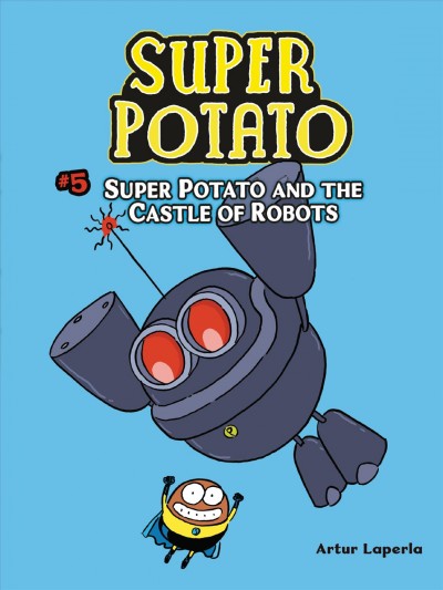 Super Potato. 5, Super Potato and the castle of robots / story and illustrations by Artur Laperla ; translation by Norwyn MacT©Ưre.