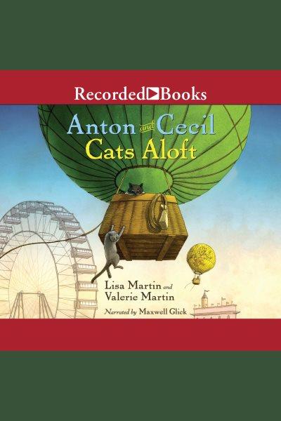 Cats aloft [electronic resource] : Anton and cecil series, book 3. Martin Lisa.