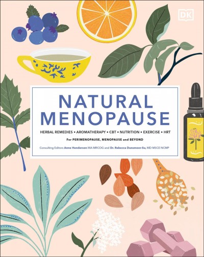 Natural Menopause : herbal remedies, aromatherapy, CBT, nutrition, exercise, HRT / consulting editors, Dr. Henderson, Anne, Dr. Rebecca Dunsmoore.