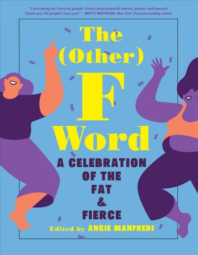 The (other) F word : a celebration of the fat & fierce / edited by Angie Manfredi.