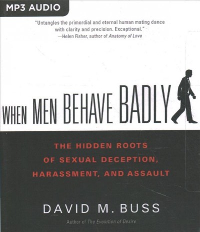 When men behave badly : the hidden roots of sexual deception, harassment, and assault / David M. Buss.