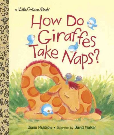 How do giraffes take naps? / by Diane Muldrow ; illustrated by David Walker.