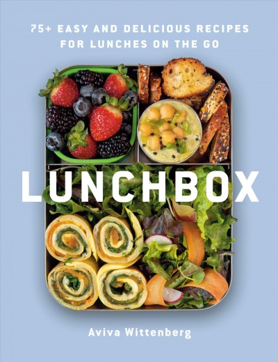 Lunchbox [electronic resource] : 75+ easy and delicious recipes for lunches on the go / Aviva Wittenberg.