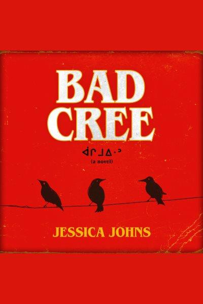 Bad Cree [electronic resource] : A Novel. Jessica Johns.