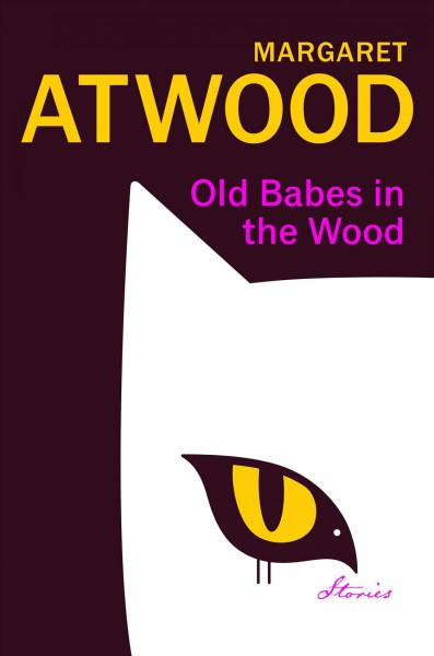 Old babes in the wood : stories / Margaret Atwood.