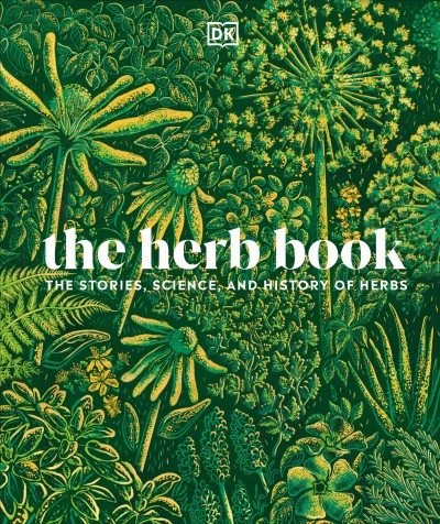 The herb book : the stories, science, and history of herbs / contributors, Dr. Ross Bayton, Peter Marren, Sonya Patel Ellis, Michael Scott OBE.
