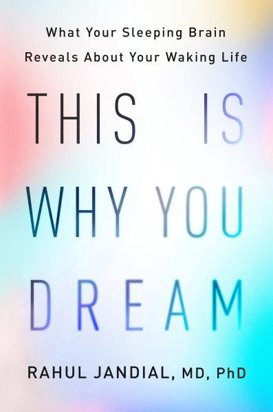 This is why you dream : what your sleeping brain reveals about your waking life / Rahul Jandial, MD, PhD.