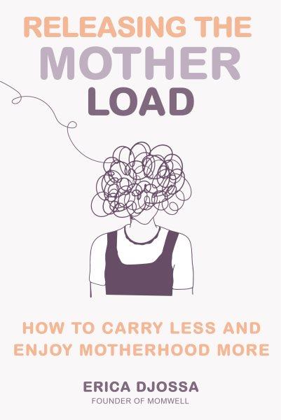 Releasing the mother load : how to carry less and enjoy motherhood more / Erica Djossa.