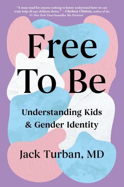 Free to be: Understanding kids & gender identity / Jack Turban.