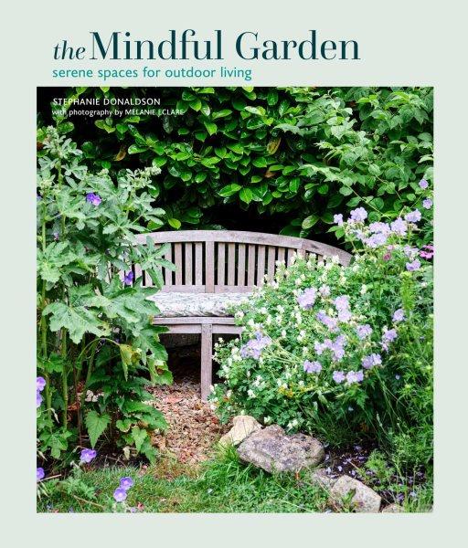 The mindful garden : serene spaces for outdoor living / Stephanie Donaldson