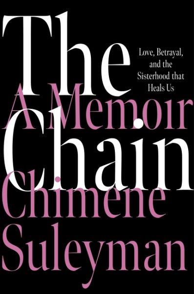 The chain : love, betrayal, and the sisterhood that heals us / Chimene Suleyman.