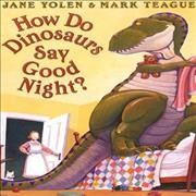 How do dinosaurs say good night? / Jane Yolen, illustrated by Mark Teague