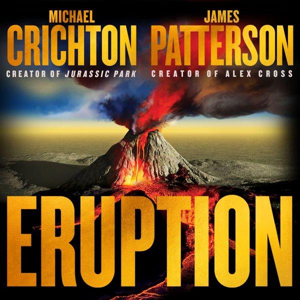 Eruption : Crichton and Patterson's Most Explosive Thriller Ever / Michael Crichton, James Patterson.