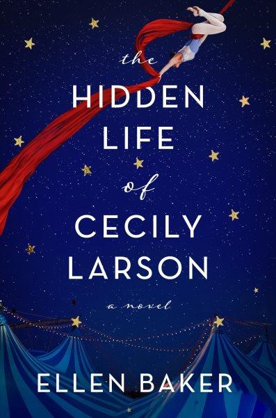 The hidden life of Cecily Larson : a novel / Ellen Baker.